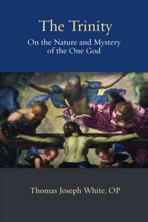 The Trinity: On the Nature and Mystery of the One God de White Op Thomas Joseph