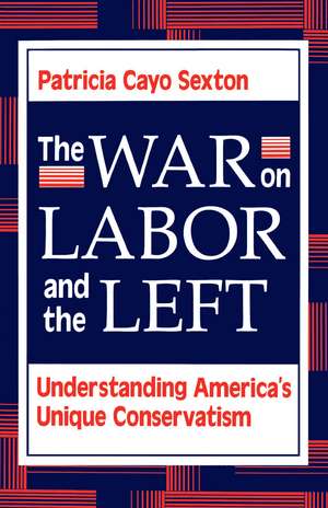 The War On Labor And The Left: Understanding America's Unique Conservatism de Patricia Cayo Sexton