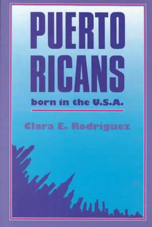 Puerto Ricans: Born In The U.s.a. de Clara E Rodriguez