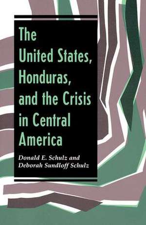 The United States, Honduras, And The Crisis In Central America de Donald E Schulz