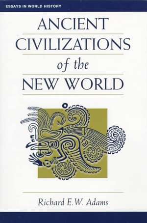 Ancient Civilizations Of The New World de Richard E. W. Adams