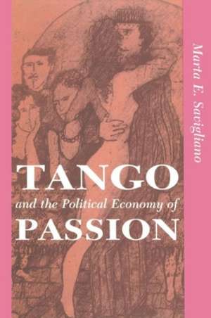 Tango And The Political Economy Of Passion de Marta Savigliano