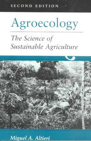 Agroecology: The Science Of Sustainable Agriculture, Second Edition de Miguel A. Altieri