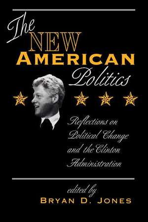 The New American Politics: Reflections On Political Change And The Clinton Administration de Bryan D. Jones