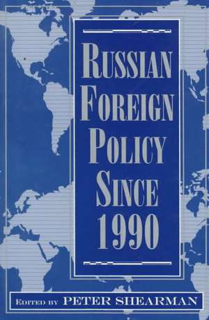 Russian Foreign Policy Since 1990 de Peter Shearman