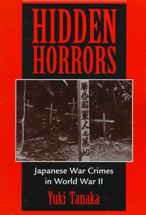 Hidden Horrors: Japanese War Crimes In World War II de Yuki Tanaka