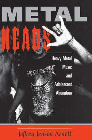 Metalheads: Heavy Metal Music And Adolescent Alienation de Jeffrey Arnett