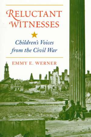 Reluctant Witnesses: Children's Voices From The Civil War de Emmy E. Werner