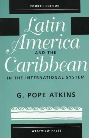 Latin America And The Caribbean In The International System de G. Pope Atkins