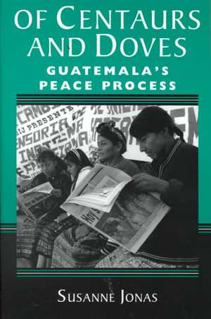 Of Centaurs And Doves: Guatemala's Peace Process de Susanne Jonas