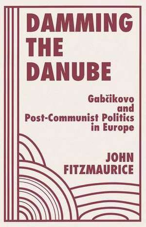 Damming The Danube: Gabcikovo/nagymaros And Post-communist Politics In Europe de John Fitzmaurice