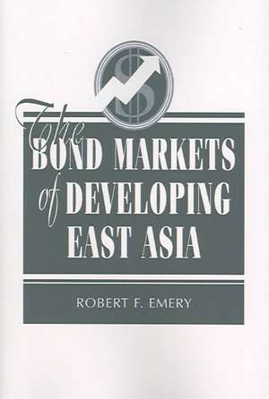 The Bond Markets Of Developing East Asia de Robert F. Emery