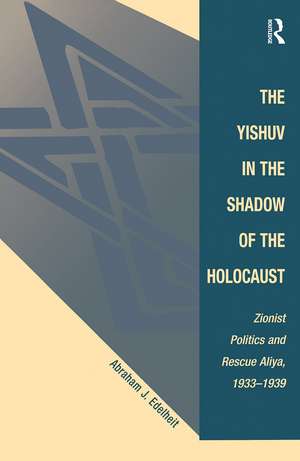 The Yishuv In The Shadow Of The Holocaust: Zionist Politics And Rescue Aliya, 1933-1939 de Abraham J Edelheit