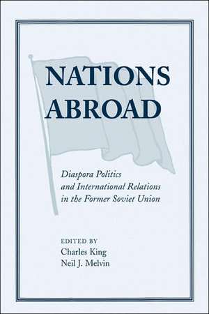 Nations Abroad: Diaspora Politics And International Relations In The Former Soviet Union de Charles King