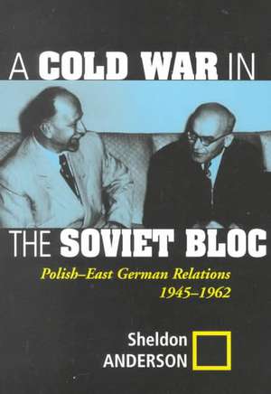 A Cold War In The Soviet Bloc: Polish-east German Relations, 1945-1962 de Sheldon Anderson