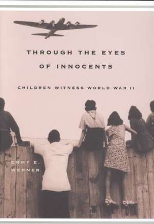 Through The Eyes Of Innocents: Children Witness World War II de Emmy E. Werner