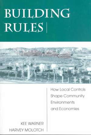 Building Rules: How Local Controls Shape Community Environments And Economies de Kee Warner