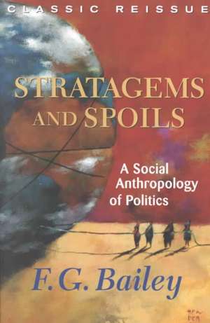 Stratagems And Spoils: A Social Anthropology Of Politics de F. G. Bailey