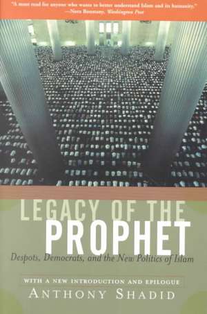 Legacy Of The Prophet: Despots, Democrats, And The New Politics Of Islam de Anthony Shadid