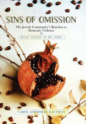 Sins Of Omission: The Jewish Community's Reaction To Domestic Violence de Carol Goodman Kaufman