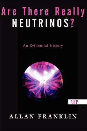 Are There Really Neutrinos?: An Evidential History de Allan Franklin