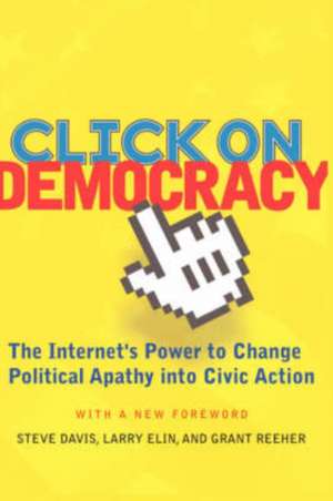 Click On Democracy: The Internet's Power To Change Political Apathy Into Civic Action de Grant Reeher