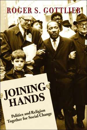 Joining Hands: Politics And Religion Together For Social Change de Roger S. Gottlieb