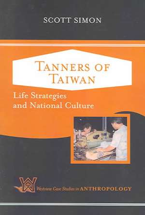 Tanners of Taiwan: Life Strategies and National Culture de Scott Simon