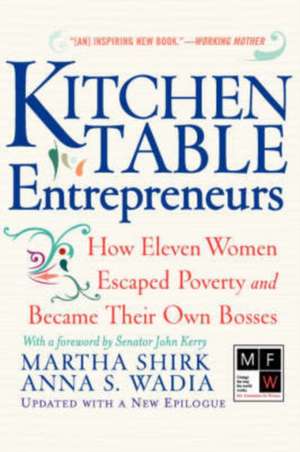 Kitchen Table Entrepreneurs: How Eleven Women Escaped Poverty And Became Their Own Bosses de Martha Shirk