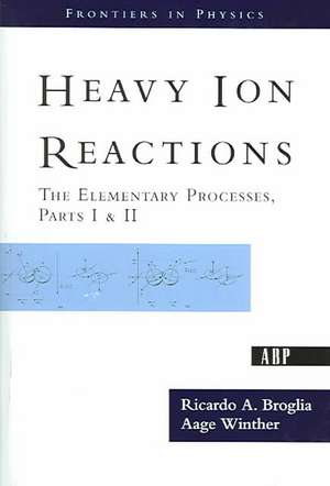 Heavy Ion Reactions: The Elementary Processes, Parts I&II de Ricardo A. Broglia