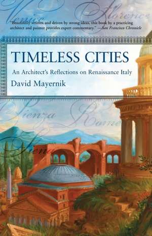 Timeless Cities: An Architect's Reflections on Renaissance Italy de David Mayernik