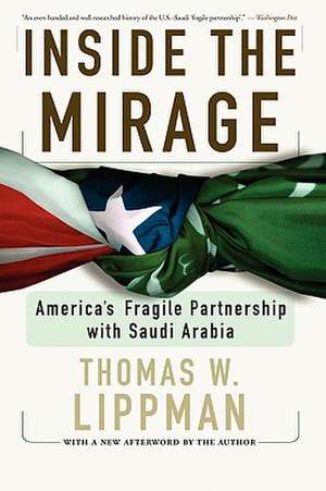 Inside The Mirage: America's Fragile Partnership with Saudi Arabia de Thomas W. Lippman