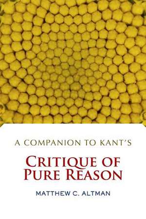 A Companion to Kant's Critique of Pure Reason de Matthew C. Altman