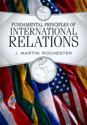 Fundamental Principles of International Relations de J. Martin Rochester