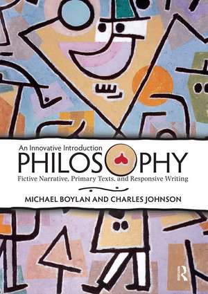 Philosophy: An Innovative Introduction: Fictive Narrative, Primary Texts, and Responsive Writing de Michael Boylan