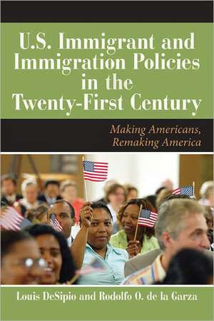 U.S. Immigration in the Twenty-First Century: Making Americans, Remaking America de Louis DeSipio