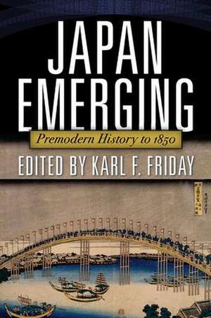 Japan Emerging: Premodern History to 1850 de Karl F. Friday