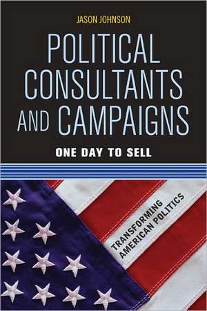 Political Consultants and Campaigns: One Day to Sell de Jason Johnson