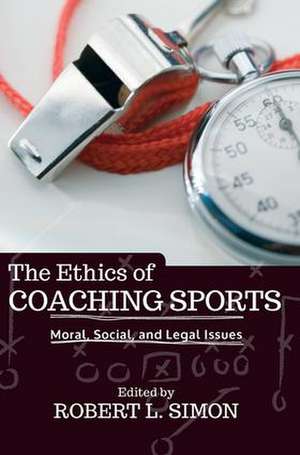 The Ethics of Coaching Sports: Moral, Social and Legal Issues de Robert L. Simon