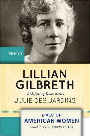 Lillian Gilbreth: Redefining Domesticity de Julie Des Jardins