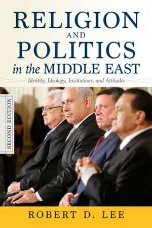 Religion and Politics in the Middle East: Identity, Ideology, Institutions, and Attitudes de Robert D. Lee