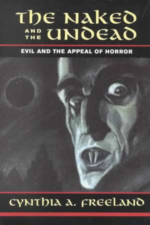 The Naked And The Undead: Evil And The Appeal Of Horror de Cynthia Freeland