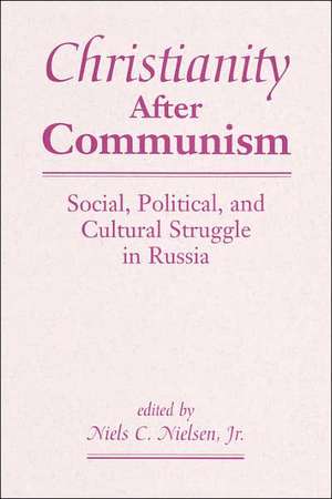 Christianity After Communism: Social, Political, And Cultural Struggle In Russia de Niels C., Jr. Nielsen