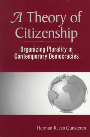 A Theory Of Citizenship: Organizing Plurality In Contemporary Democracies de Herman R. Van Gunsteren