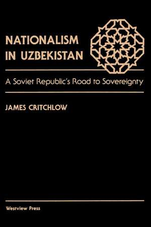 Nationalism In Uzbekistan: A Soviet Republic's Road To Sovereignty de James Critchlow