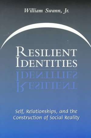 Resilient Identities: Self, Relationships, And The Construction Of Social Reality de William Swann