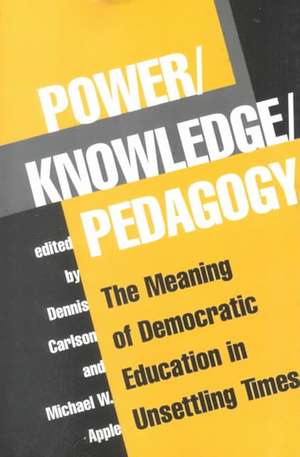 Power/knowledge/pedagogy: The Meaning Of Democratic Education In Unsettling Times de Dennis Carlson