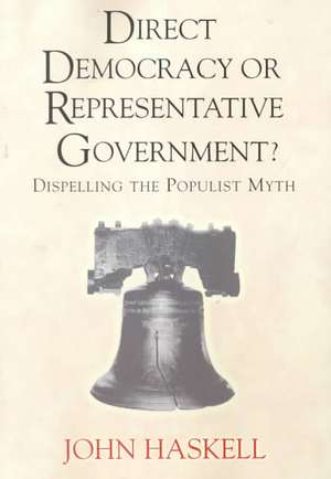 Direct Democracy Or Representative Government? Dispelling The Populist Myth de John Haskell