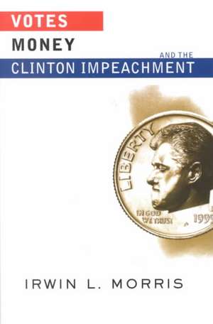 Votes, Money, And The Clinton Impeachment de Irwin Morris