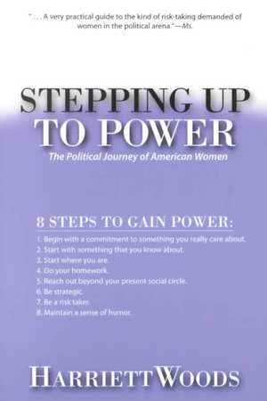 Stepping Up To Power: The Political Journey Of Women In America de Harriett Woods